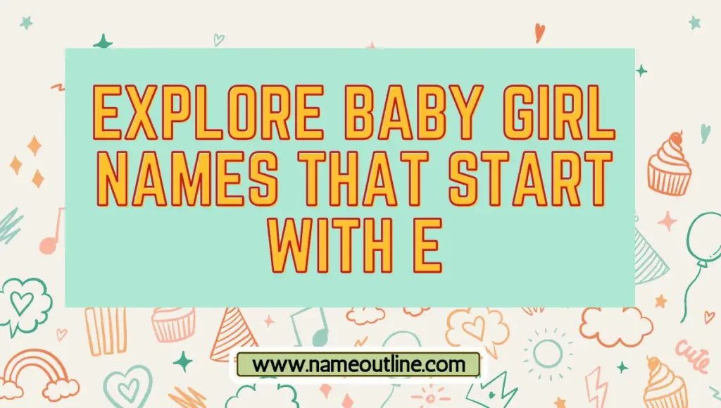 Explore Baby Girl Names that Start With E